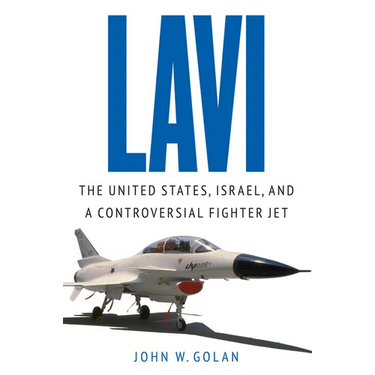 Lavi: The United States, Israel, and a Controversial Fighter Jet