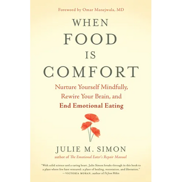 When Food Is Comfort: Nurture Yourself Mindfully, Rewire Your Brain, and End Emotional Eating
