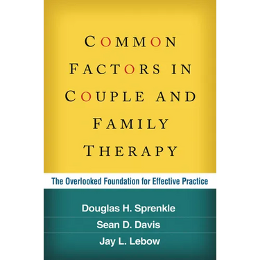 Common Factors in Couple and Family Therapy: The Overlooked Foundation for Effective Practice