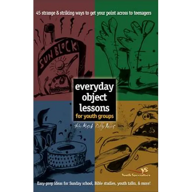 Everyday Object Lessons for Youth Groups: 45 Strange and Striking Ways to Get Your Point Across to Teenagers