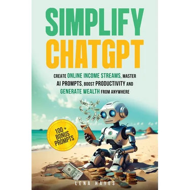 Simplify ChatGPT Create Streams of Income Online, Master AI Prompts, Boost Productivity and Generate Wealth from Anywhere.