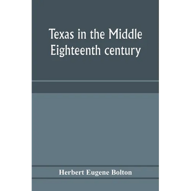 Texas in the middle eighteenth century; studies in Spanish colonial history and administration
