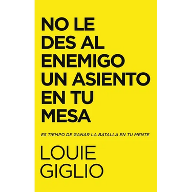 El No Le Des Al Enemigo Un Asiento En Tu Mesa: Es Tiempo de Ganar La Batalla En Tu Mente