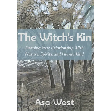 The Witch's Kin: Deepening Your Relationship with Nature, Spirits, and Humankind