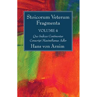 Stoicorum Veterum Fragmenta Volume 4: Quo Indices Continentur Conscript Maximilianus Adler
