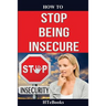 How To Stop Being Insecure: 25 Great Ways To Defeat Your Insecurities