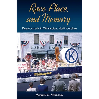 Race, Place, and Memory: Deep Currents in Wilmington, North Carolina