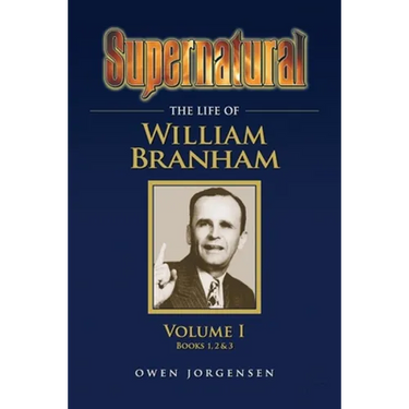 Supernatural - The Life of William Branham Volume 1