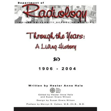 Through the Years: A Living History of the Indiana University School of Medicine Department of Radiology 1906 - 2004