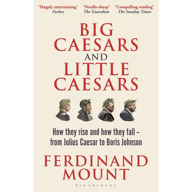 Big Caesars and Little Caesars: How They Rise and How They Fall - From Julius Caesar to Boris Johnson