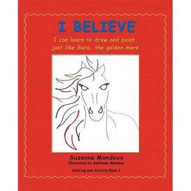 I Believe: I Can Learn to Draw and Paint, Just Like Sara, the Golden Mare