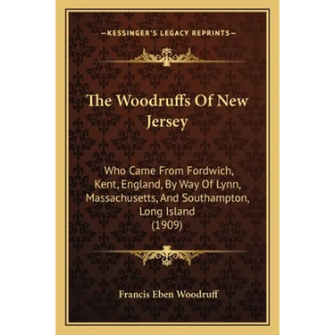 The Woodruffs Of New Jersey: Who Came From Fordwich, Kent, England, By Way Of Lynn, Massachusetts, And Southampton, Long Island (1909)