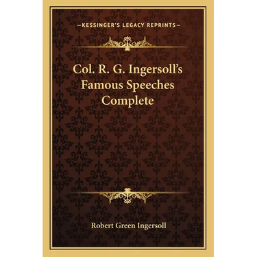 Col. R. G. Ingersoll's Famous Speeches Complete