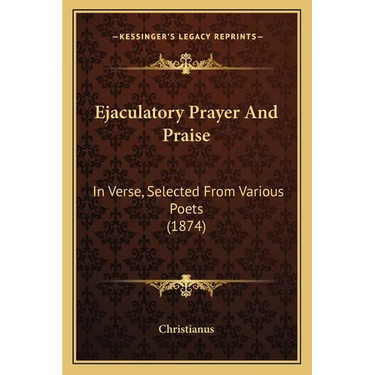 Ejaculatory Prayer And Praise: In Verse, Selected From Various Poets (1874)