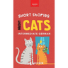 Short Stories about Cats in Intermediate German: 15 Purr-fect Stories for German Learners (B1-B2 CEFR)