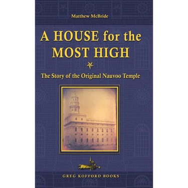 A House for the Most High: The Story of the Original Nauvoo Temple