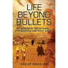 Life Beyond Bullets: Memoir of Life in Rural Afghanistan and West Africa