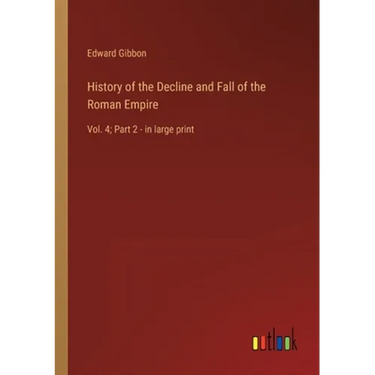 History of the Decline and Fall of the Roman Empire: Vol. 4; Part 2 - in large print