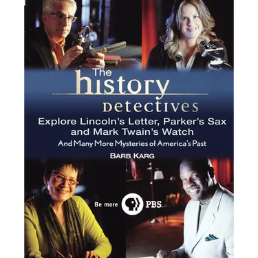 The History Detectives Explore Lincoln's Letter, Parker's Sax, and Mark Twain's Watch: And Many More Mysteries of America's Past