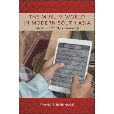 The Muslim World in Modern South Asia: Power, Authority, Knowledge