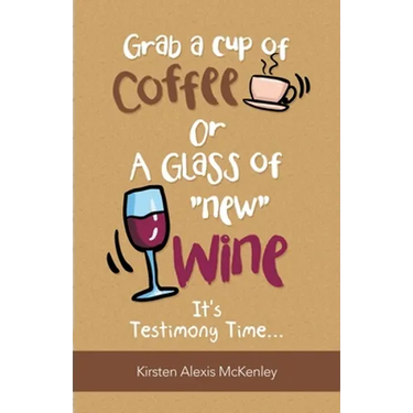 Grab a Cup of Coffee or a Glass "New" Wine: It's Testimony Time...