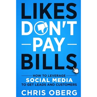 Likes Don't Pay Bills: How to Leverage Social Media to Get Leads and Customers