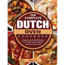 The Complete Dutch Oven Cookbook: Crispy, Easy and Healthy Recipes to Fry, Bake, Grill, and Roast with Your Dutch Oven