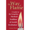 The Way of Flame: A Guide to the Forgotten Mystical Tradition of Jewish Meditation