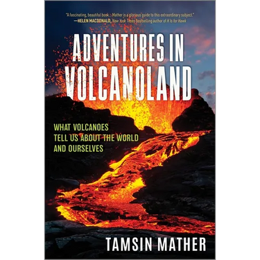 Adventures in Volcanoland: What Volcanoes Tell Us about the World and Ourselves