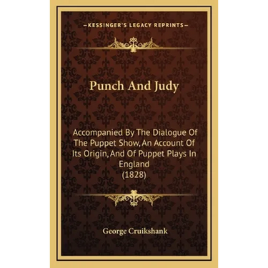 Punch And Judy: Accompanied By The Dialogue Of The Puppet Show, An Account Of Its Origin, And Of Puppet Plays In England (1828)