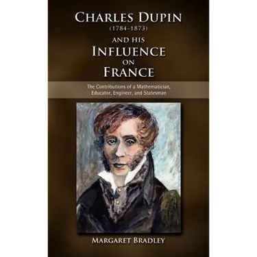 Charles Dupin (1784-1873) and His Influence on France: The Contributions of a Mathematician, Educator, Engineer, and Statesman
