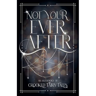 Not Your Ever After: An Anthology of Crooked Fairy Tales