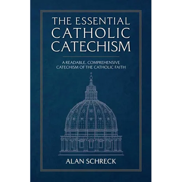 The Essential Catholic Catechism: A Readable, Comprehensive Catechism of the Catholic Faith