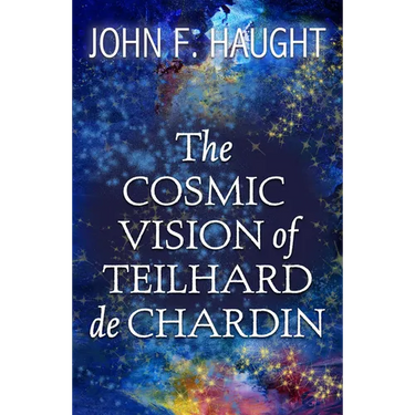 The Cosmic Vision of Teilhard de Chardin