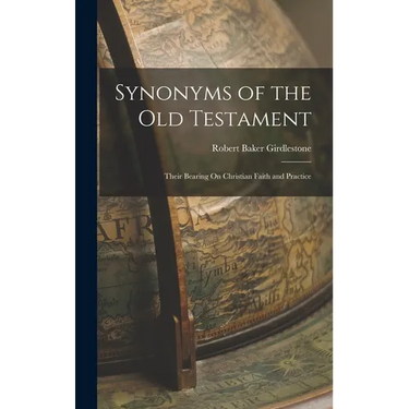 Synonyms of the Old Testament: Their Bearing On Christian Faith and Practice