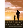 Redeeming Masculinity: A Catholic Theology of Masculinity
