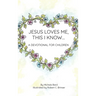 Jesus Loves Me, This I Know: A Devotional For Children