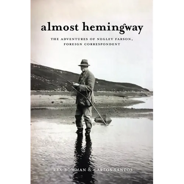 Almost Hemingway: The Adventures of Negley Farson, Foreign Correspondent