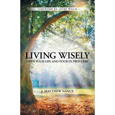 Living Wisely: Open Your Life and Pour in Proverbs
