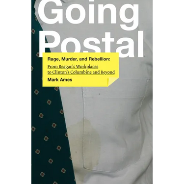 Going Postal: Rage, Murder, and Rebellion: From Reagana's Workplaces to Clintona's Columbine and Beyond