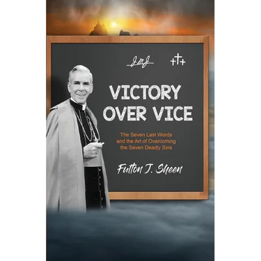 Victory Over Vice: The Seven Last Words and the Art of Overcoming the Seven Deadly Sins