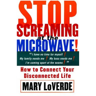 Stop Screaming at the Microwave: How to Connect Your Disconnected Life