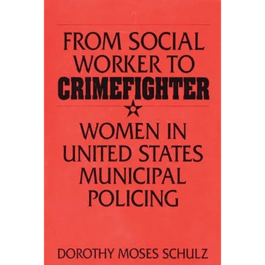From Social Worker to Crimefighter: Women in United States Municipal Policing