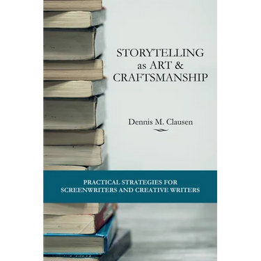 Storytelling as Art & Craftsmanship: Practical Strategies for Screenwriters and Creative Writers