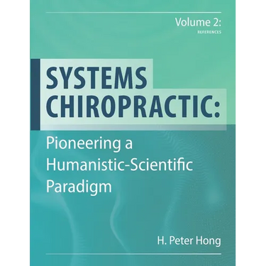 Systems Chiropractic: Pioneering a Humanistic-Scientific Paradigm. Volume 2: References