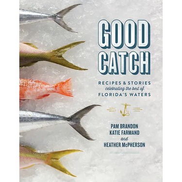 Good Catch: Recipes & Stories Celebrating the Best of Florida's Waters