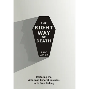 The Right Way of Death: Restoring the American Funeral Business to Its True Calling