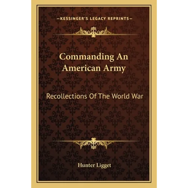 Commanding An American Army: Recollections Of The World War