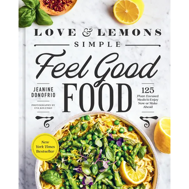 Love and Lemons Simple Feel Good Food: 125 Plant-Focused Meals to Enjoy Now or Make Ahead: A Cookbook