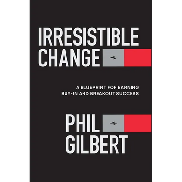 Irresistible Change: A Blueprint for Earning Buy-In and Breakout Success